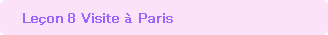 Lecon 8.	Visite a Paris