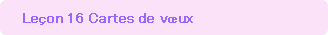 Lecon 16.	Cartes de v?ux